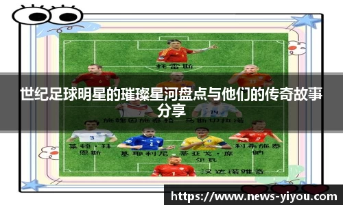 世纪足球明星的璀璨星河盘点与他们的传奇故事分享